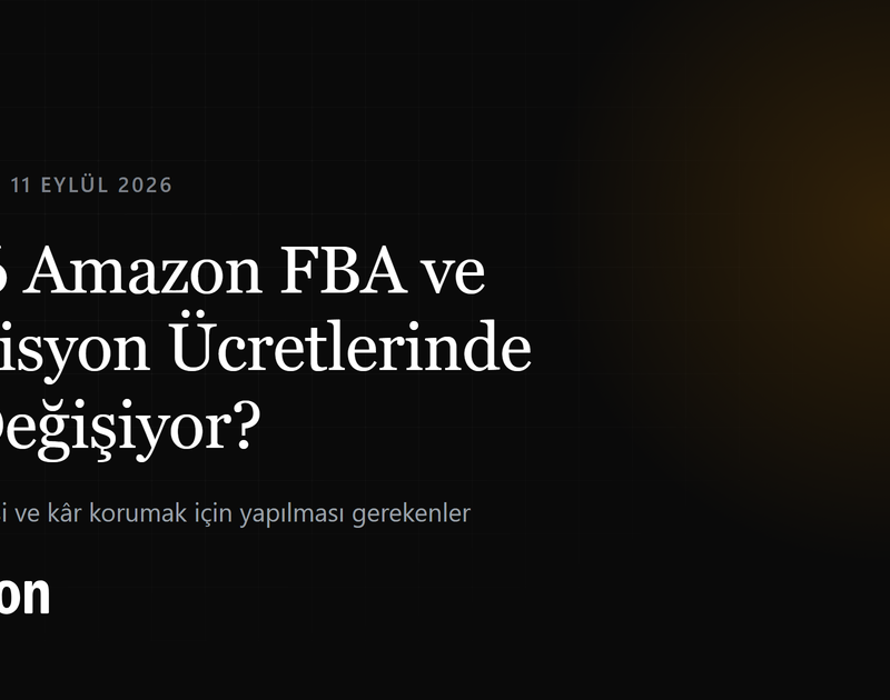 2026 Amazon FBA ve Komisyon Ücret Değişiklikleri: Satıcıya Etkisi